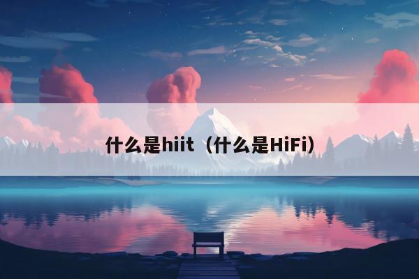 什么是hiit（什么是HiFi）