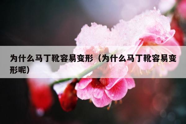 为什么马丁靴容易变形（为什么马丁靴容易变形呢）