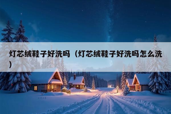 灯芯绒鞋子好洗吗（灯芯绒鞋子好洗吗怎么洗）