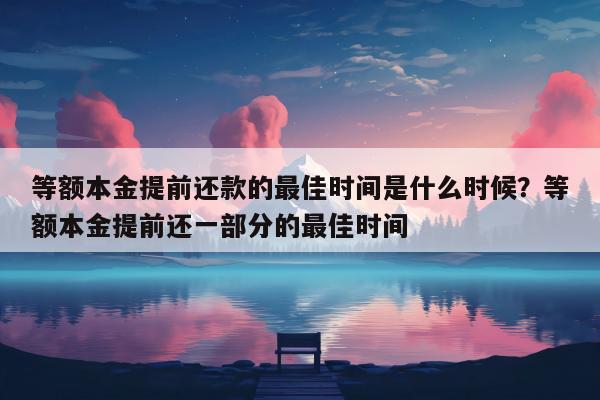 等额本金提前还款的最佳时间是什么时候？等额本金提前还一部分的最佳时间