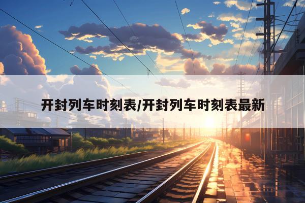 开封列车时刻表/开封列车时刻表最新